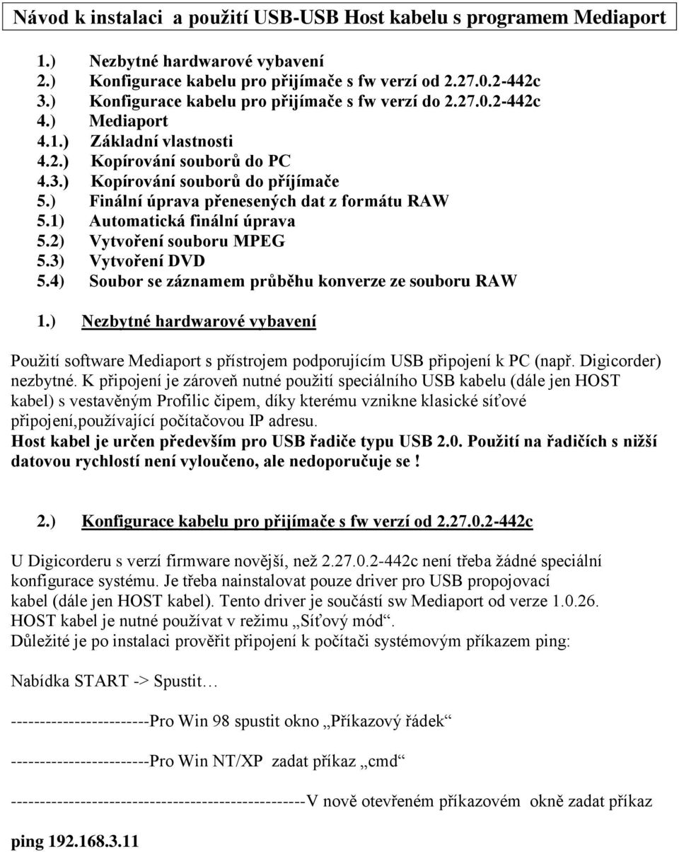 ) Finální úprava přenesených dat z formátu RAW 5.1) Automatická finální úprava 5.2) Vytvoření souboru MPEG 5.3) Vytvoření DVD 5.4) Soubor se záznamem průběhu konverze ze souboru RAW 1.