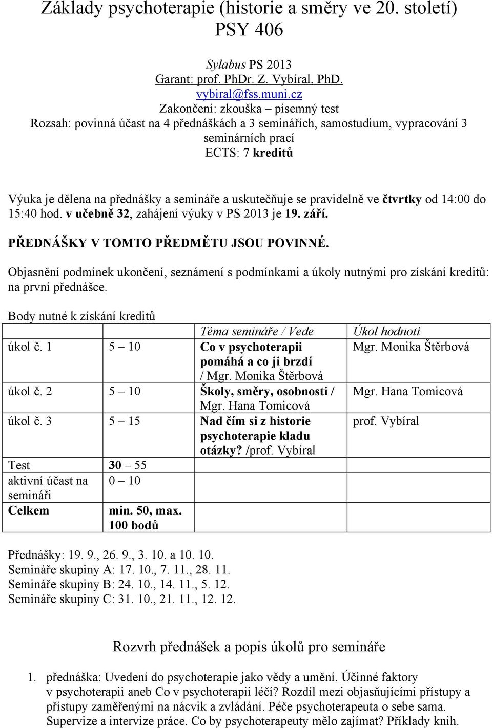 uskutečňuje se pravidelně ve čtvrtky od 14:00 do 15:40 hod. v učebně 32, zahájení výuky v PS 2013 je 19. září. PŘEDNÁŠKY V TOMTO PŘEDMĚTU JSOU POVINNÉ.