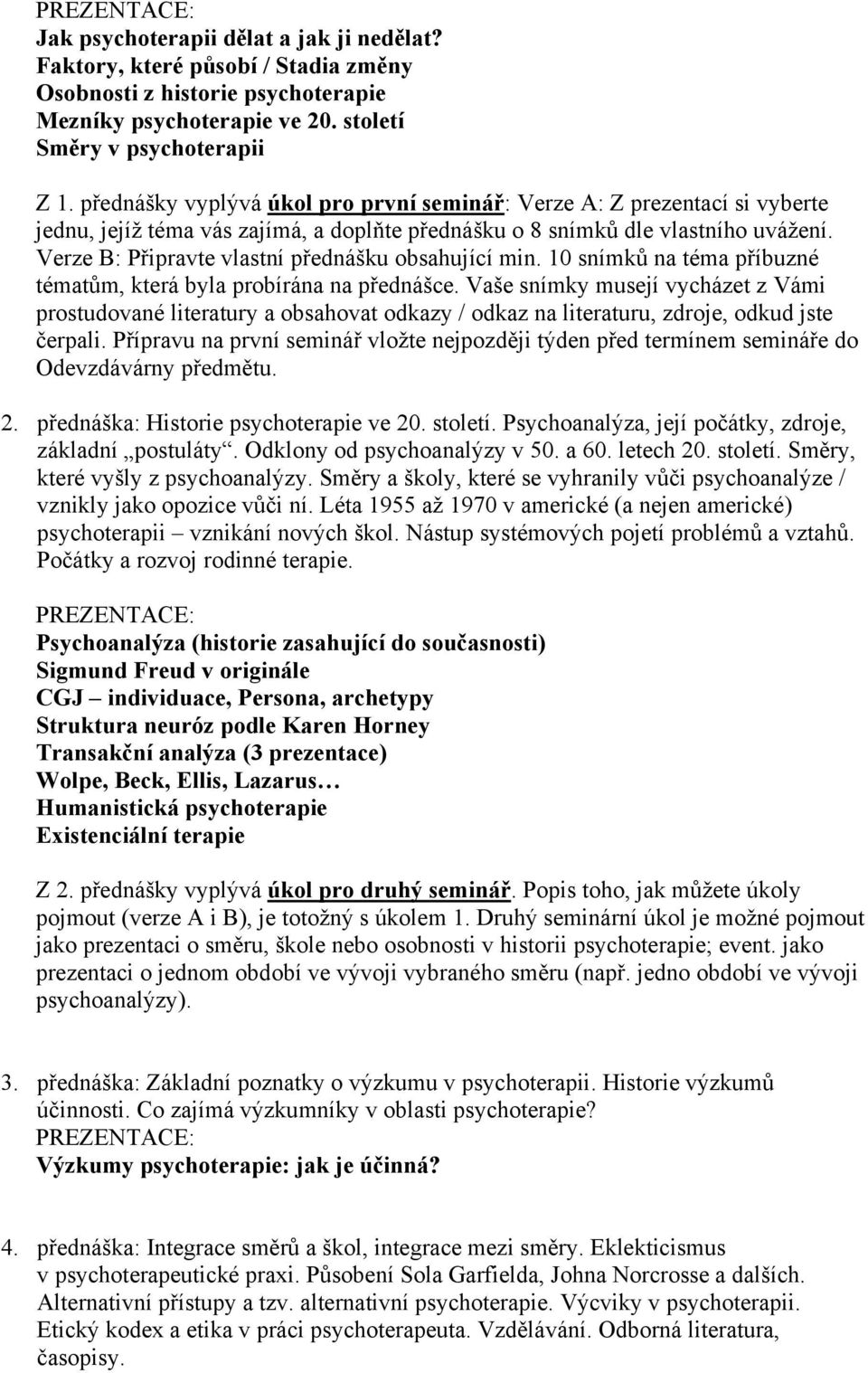 Verze B: Připravte vlastní přednášku obsahující min. 10 snímků na téma příbuzné tématům, která byla probírána na přednášce.