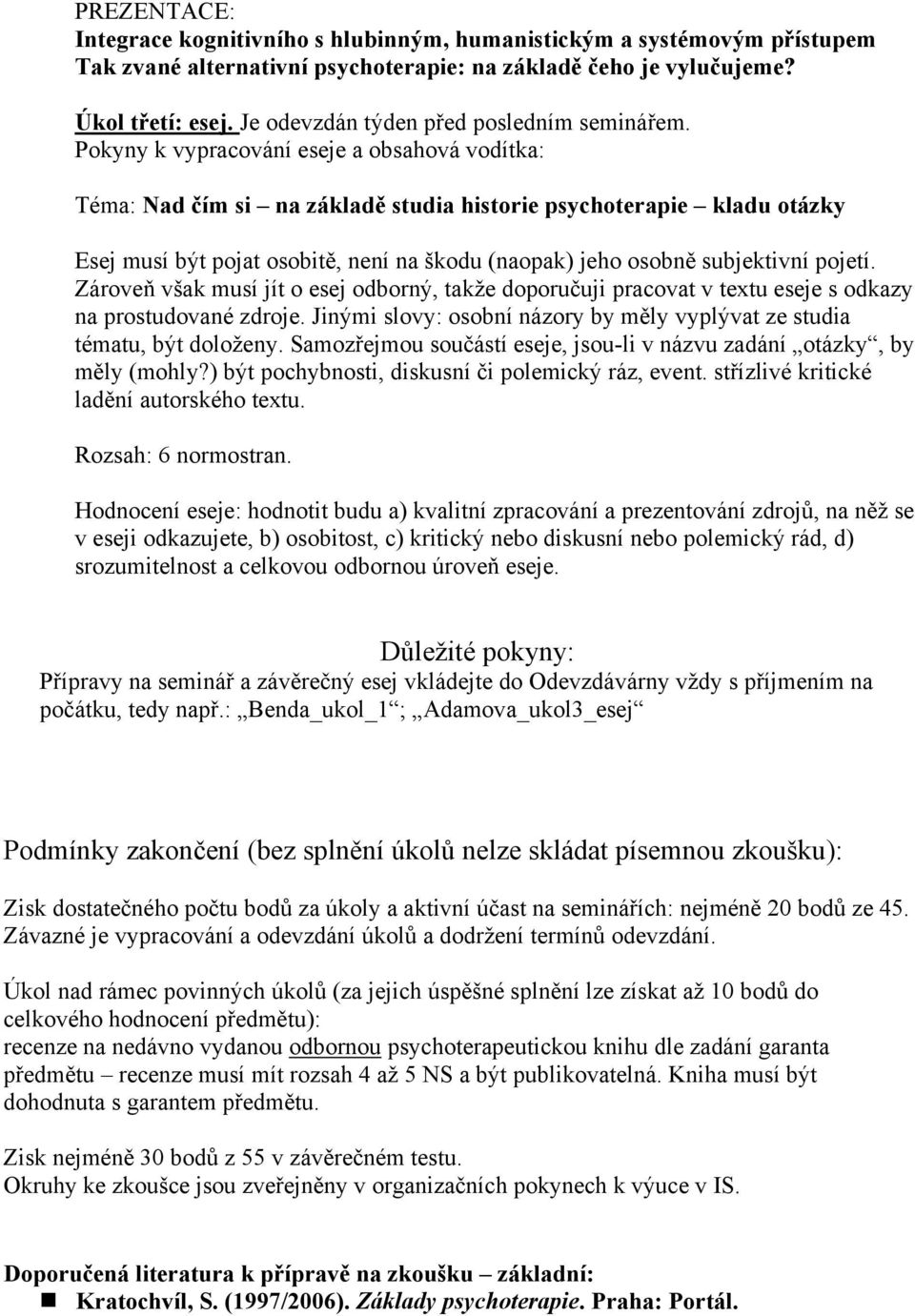 Pokyny k vypracování eseje a obsahová vodítka: Téma: Nad čím si na základě studia historie psychoterapie kladu otázky Esej musí být pojat osobitě, není na škodu (naopak) jeho osobně subjektivní