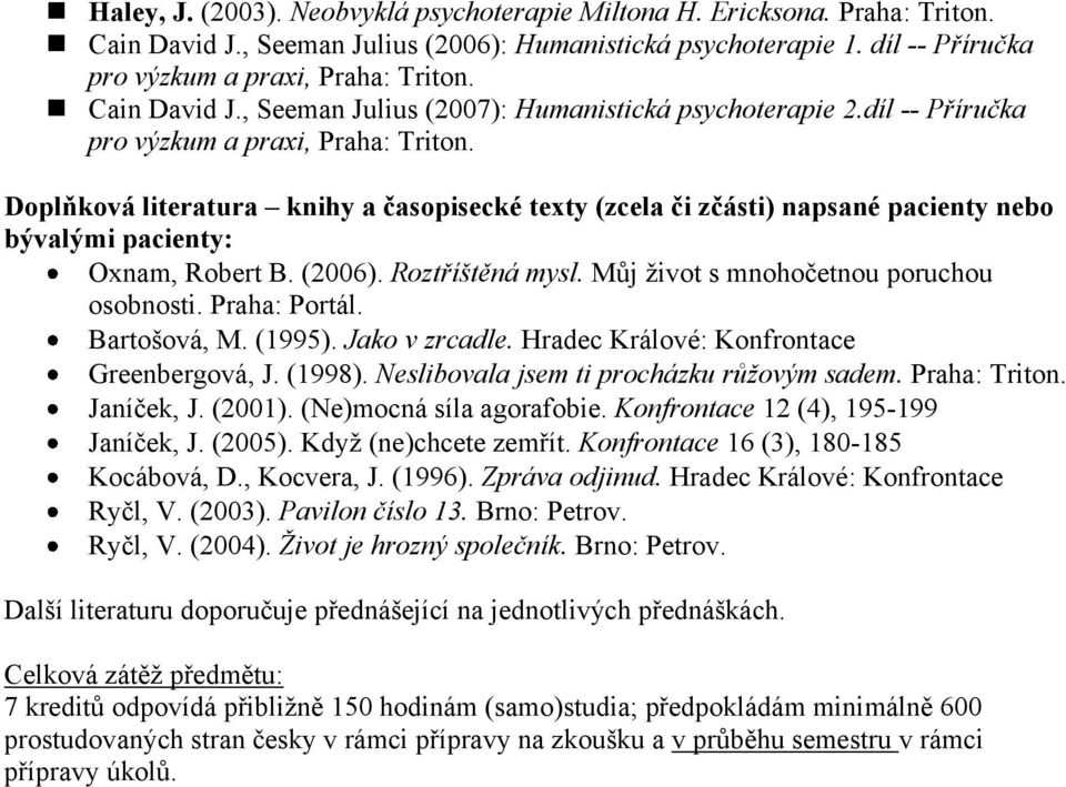 Doplňková literatura knihy a časopisecké texty (zcela či zčásti) napsané pacienty nebo bývalými pacienty: Oxnam, Robert B. (2006). Roztříštěná mysl. Můj život s mnohočetnou poruchou osobnosti.