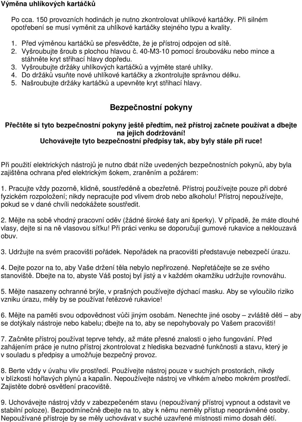 5. Našroubujte držáky kartáčků a upevněte kryt střihací hlavy. Bezpečnostní pokyny Přečtěte si tyto bezpečnostní pokyny ještě předtím, než přístroj začnete používat a dbejte na jejich dodržování!