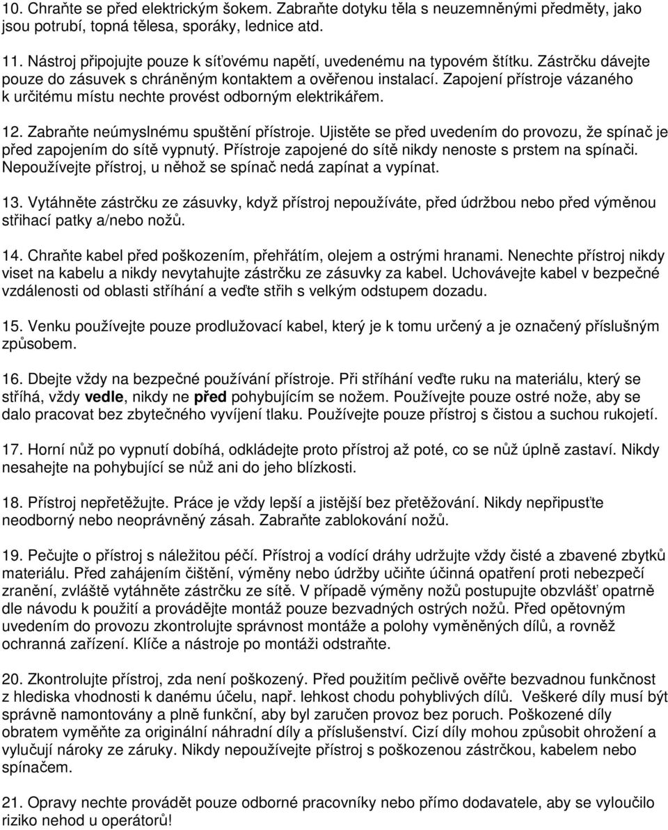 Zapojení přístroje vázaného k určitému místu nechte provést odborným elektrikářem. 12. Zabraňte neúmyslnému spuštění přístroje.