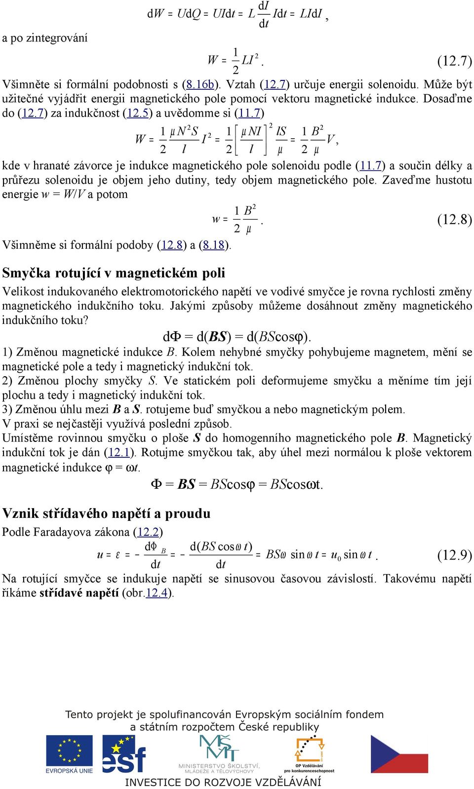 7) 1 µ N S 1 µ NI ls 1 W = I = = V, l l µ µ kde v hranaté závorce je indukce magnetického pole solenoidu podle (11.