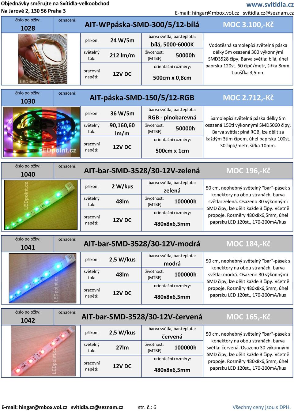 712, Kč osazená 150ti výkonnými SMD5060 čipy, Barva světla: plná RGB, lze dělit za každým 3tím čipem, úhel paprsku 100st. 30 čipů/metr, šířka 10mm.