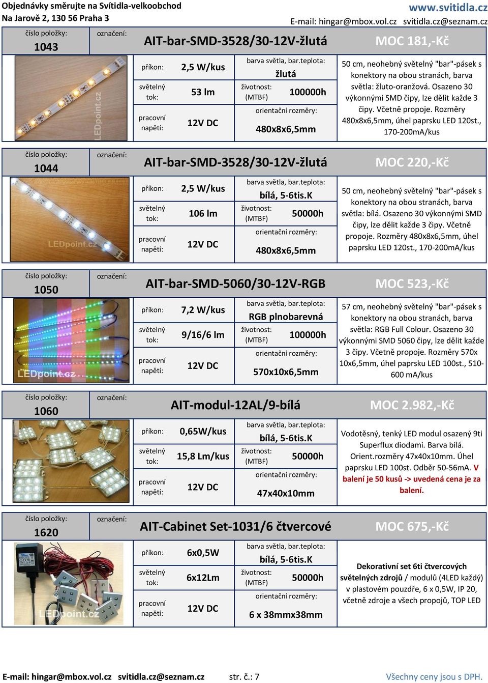 , 170 200mA/kus 1044 AIT bar SMD 3528/30 12V žlutá 2,5 W/kus 106 lm 50000h 480x8x6,5mm MOC 220, Kč 50 cm, neohebný "bar" pásek s konektory na obou stranách, barva světla: bílá.