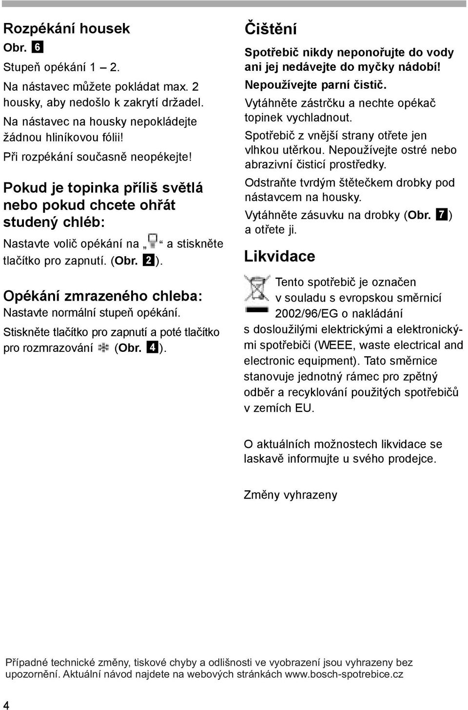 Opékání zmrazeného chleba: Nastavte normální stupeň opékání. Stiskněte tlačítko pro zapnutí a poté tlačítko pro rozmrazování (Obr. 4 ).