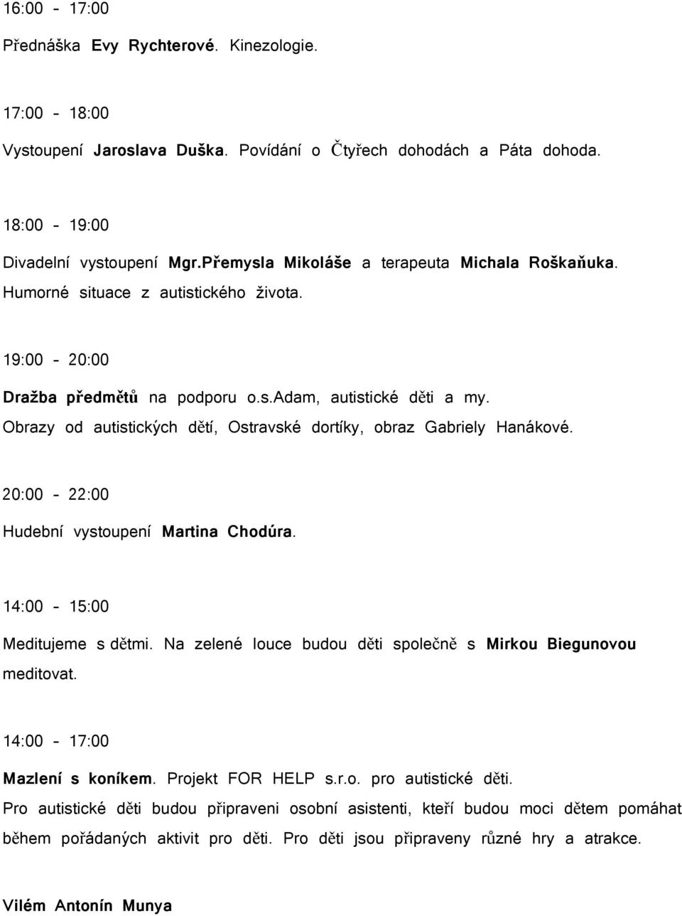 Obrazy od autistických dětí, Ostravské dortíky, obraz Gabriely Hanákové. 20:00 22:00 Hudební vystoupení Martina Chodúra. 14:00 15:00 Meditujeme s dětmi.