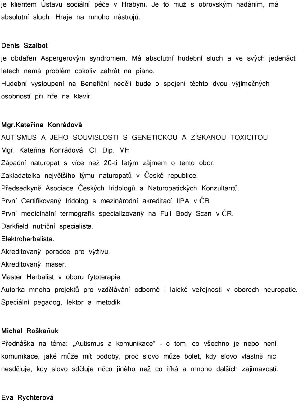 Mgr.Kateřina Konrádová AUTISMUS A JEHO SOUVISLOSTI S GENETICKOU A ZÍSKANOU TOXICITOU Mgr. Kateřina Konrádová, CI, Dip. MH Západní naturopat s více než 20-ti letým zájmem o tento obor.