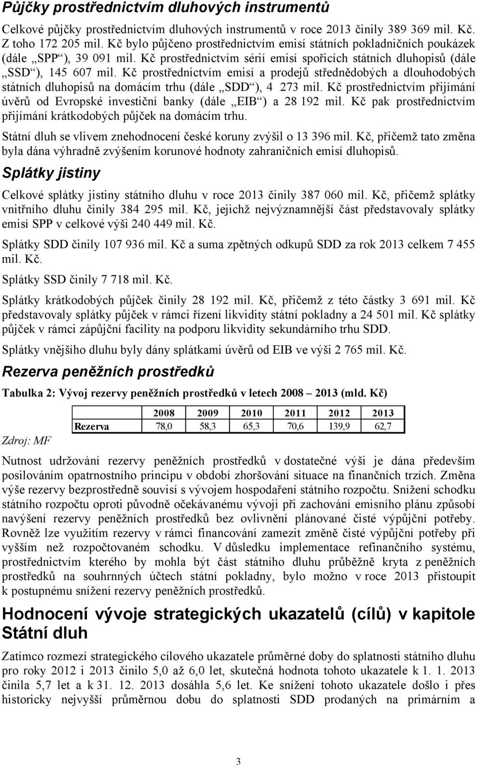 Kč prostřednictvím emisí a prodejů střednědobých a dlouhodobých státních dluhopisů na domácím trhu (dále SDD ), 4 273 mil.