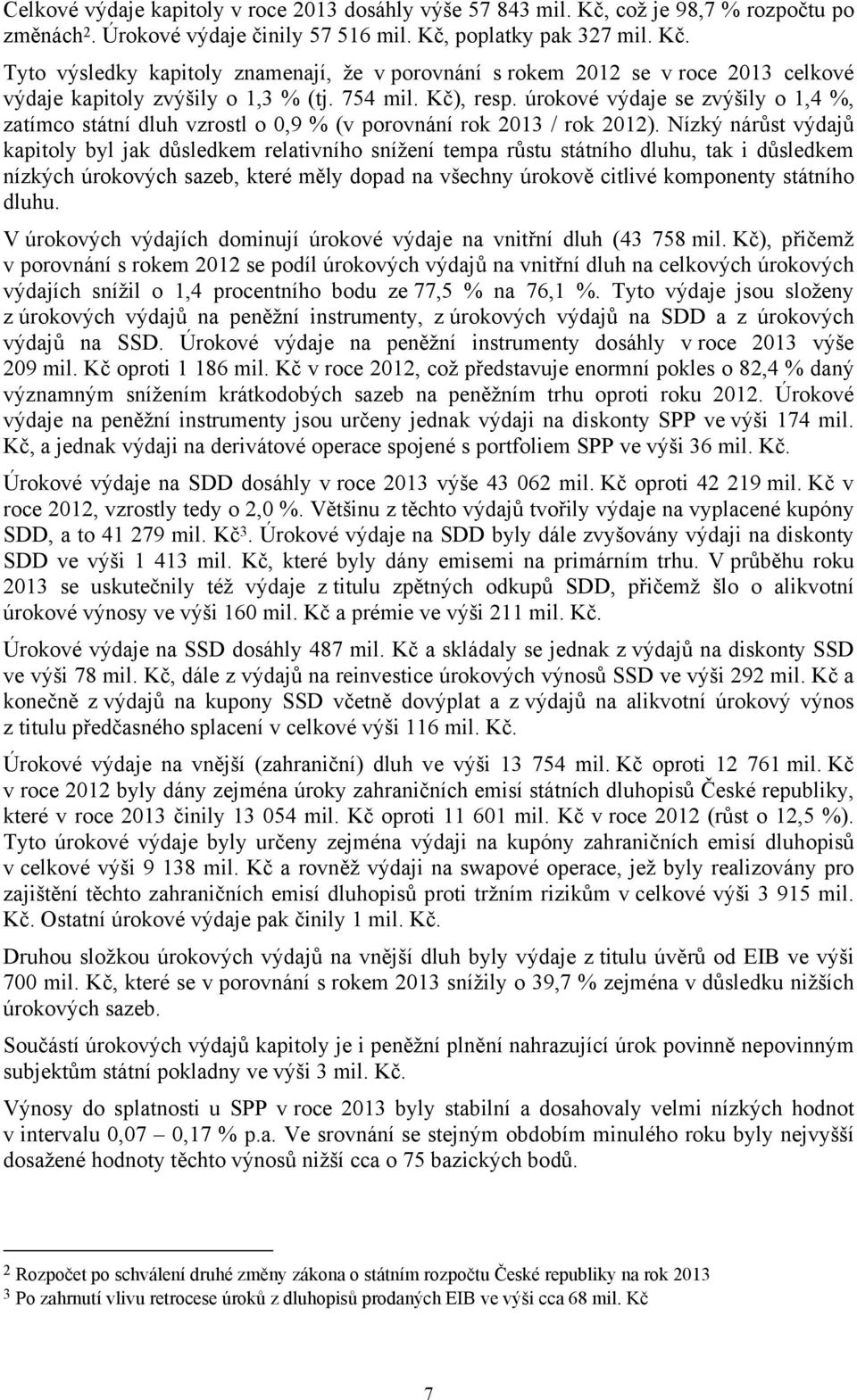 Nízký nárůst výdajů kapitoly byl jak důsledkem relativního snížení tempa růstu státního dluhu, tak i důsledkem nízkých úrokových sazeb, které měly dopad na všechny úrokově citlivé komponenty státního