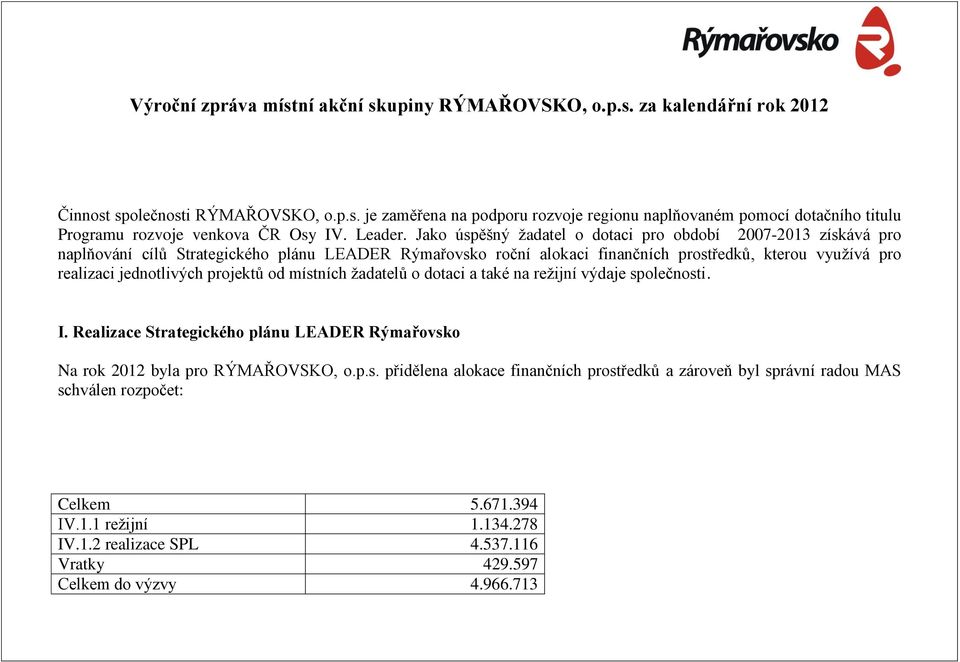 Jako úspěšný žadatel o dotaci pro období 2007-2013 získává pro naplňování cílů Strategického plánu LEADER Rýmařovsko roční alokaci finančních prostředků, kterou využívá pro realizaci jednotlivých