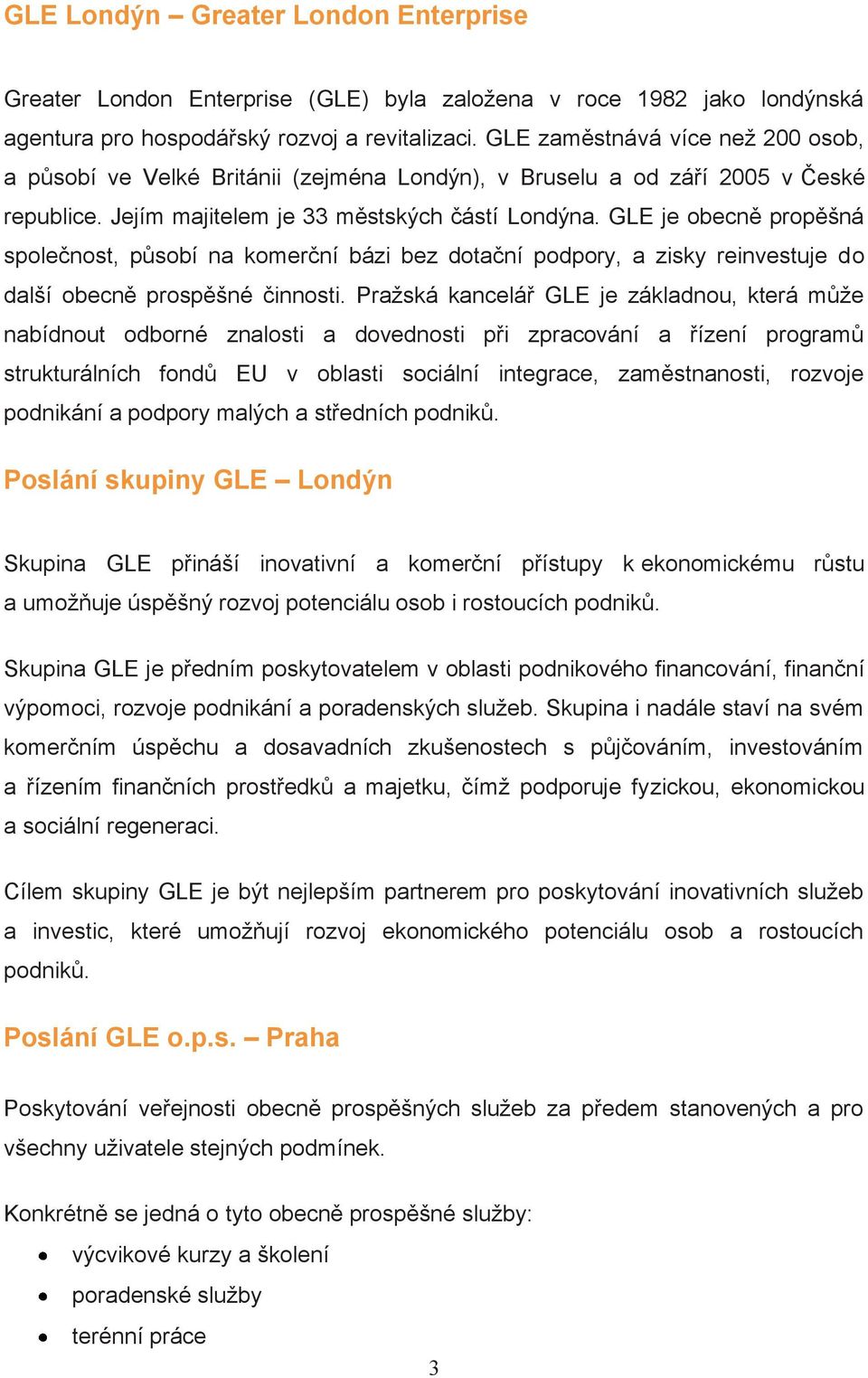 GLE je obecně propěšná společnost, působí na komerční bázi bez dotační podpory, a zisky reinvestuje do další obecně prospěšné činnosti.