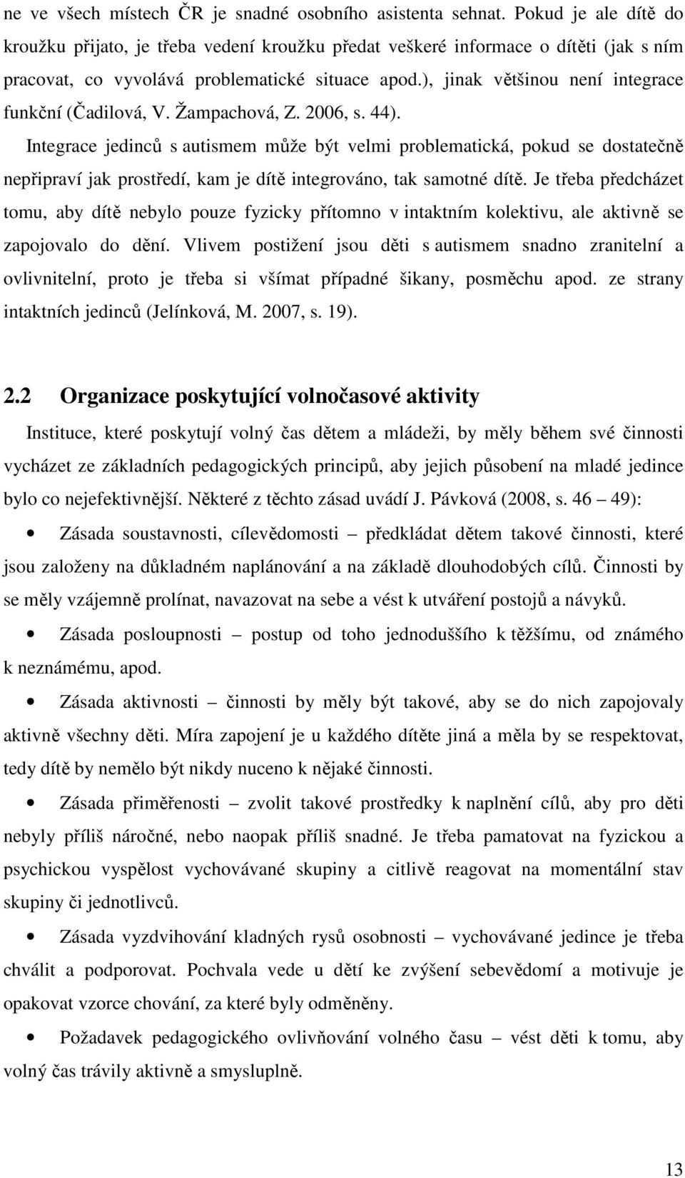 ), jinak většinou není integrace funkční (Čadilová, V. Žampachová, Z. 2006, s. 44).