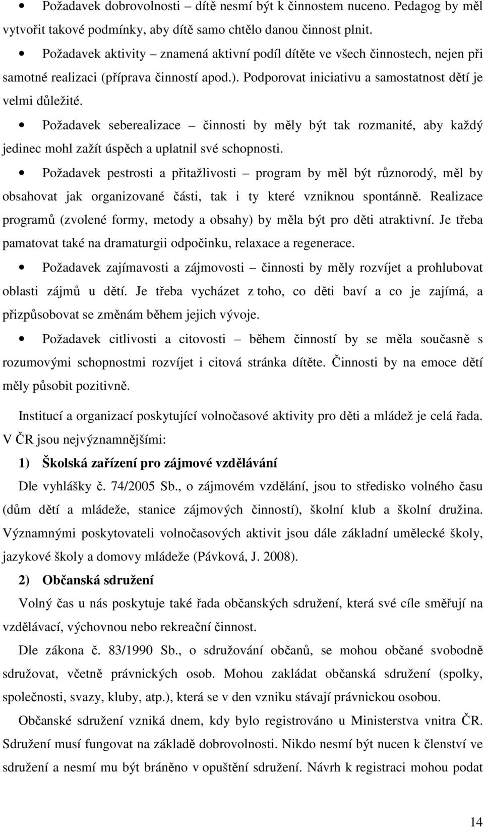 Požadavek seberealizace činnosti by měly být tak rozmanité, aby každý jedinec mohl zažít úspěch a uplatnil své schopnosti.