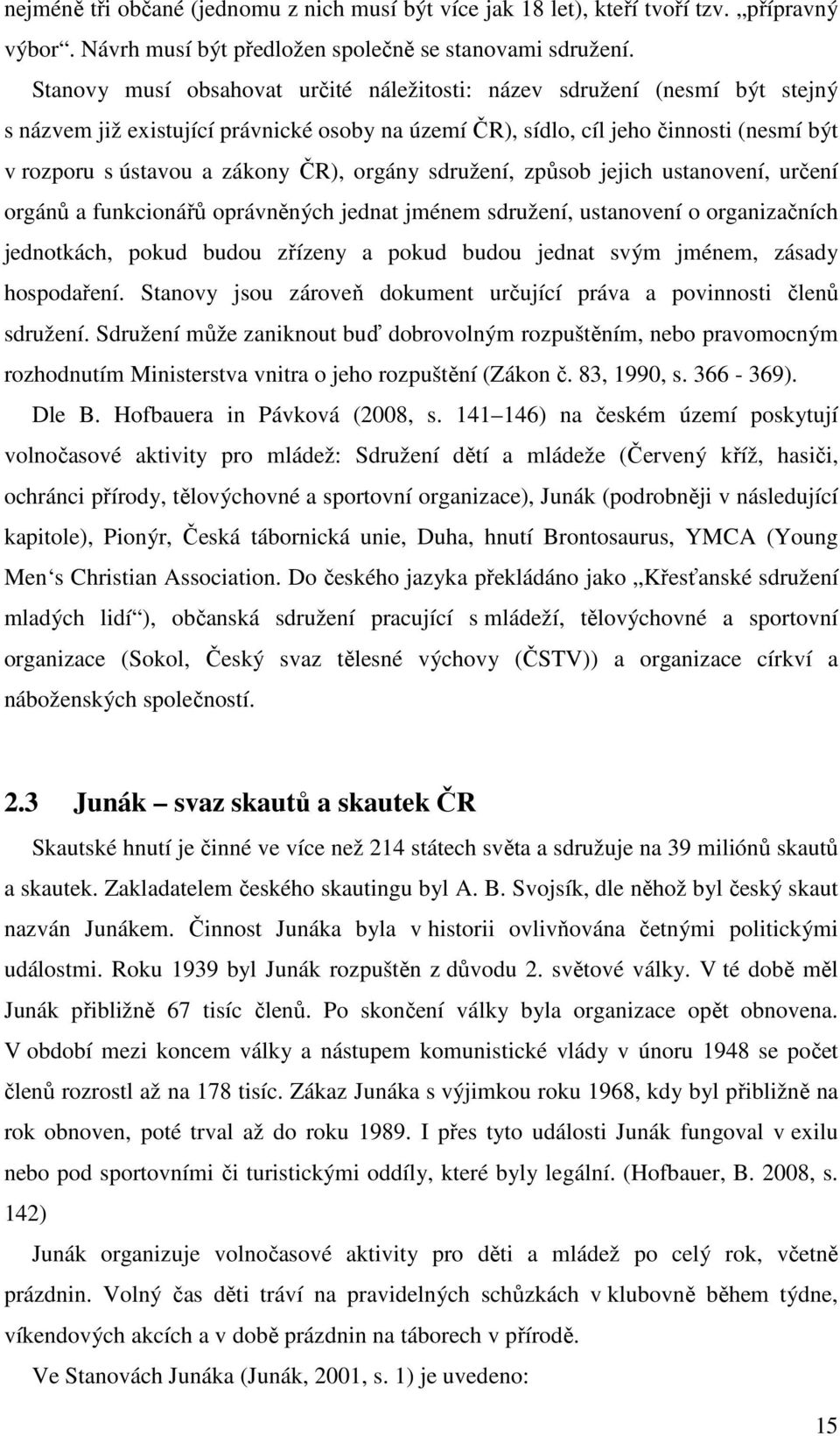 orgány sdružení, způsob jejich ustanovení, určení orgánů a funkcionářů oprávněných jednat jménem sdružení, ustanovení o organizačních jednotkách, pokud budou zřízeny a pokud budou jednat svým jménem,