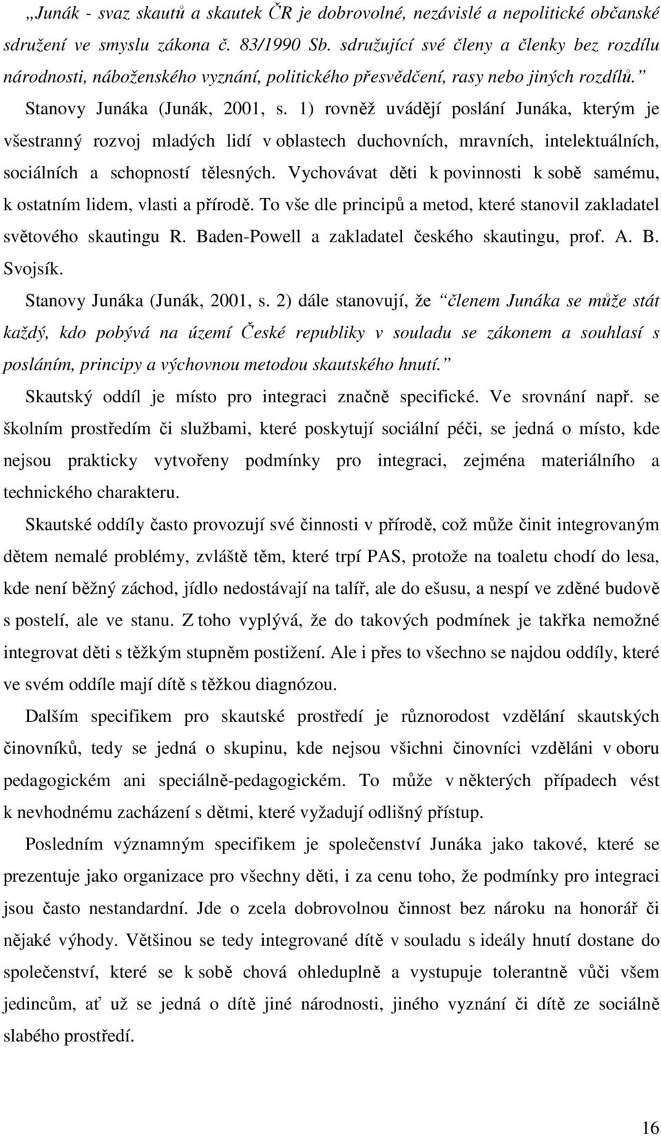 1) rovněž uvádějí poslání Junáka, kterým je všestranný rozvoj mladých lidí v oblastech duchovních, mravních, intelektuálních, sociálních a schopností tělesných.