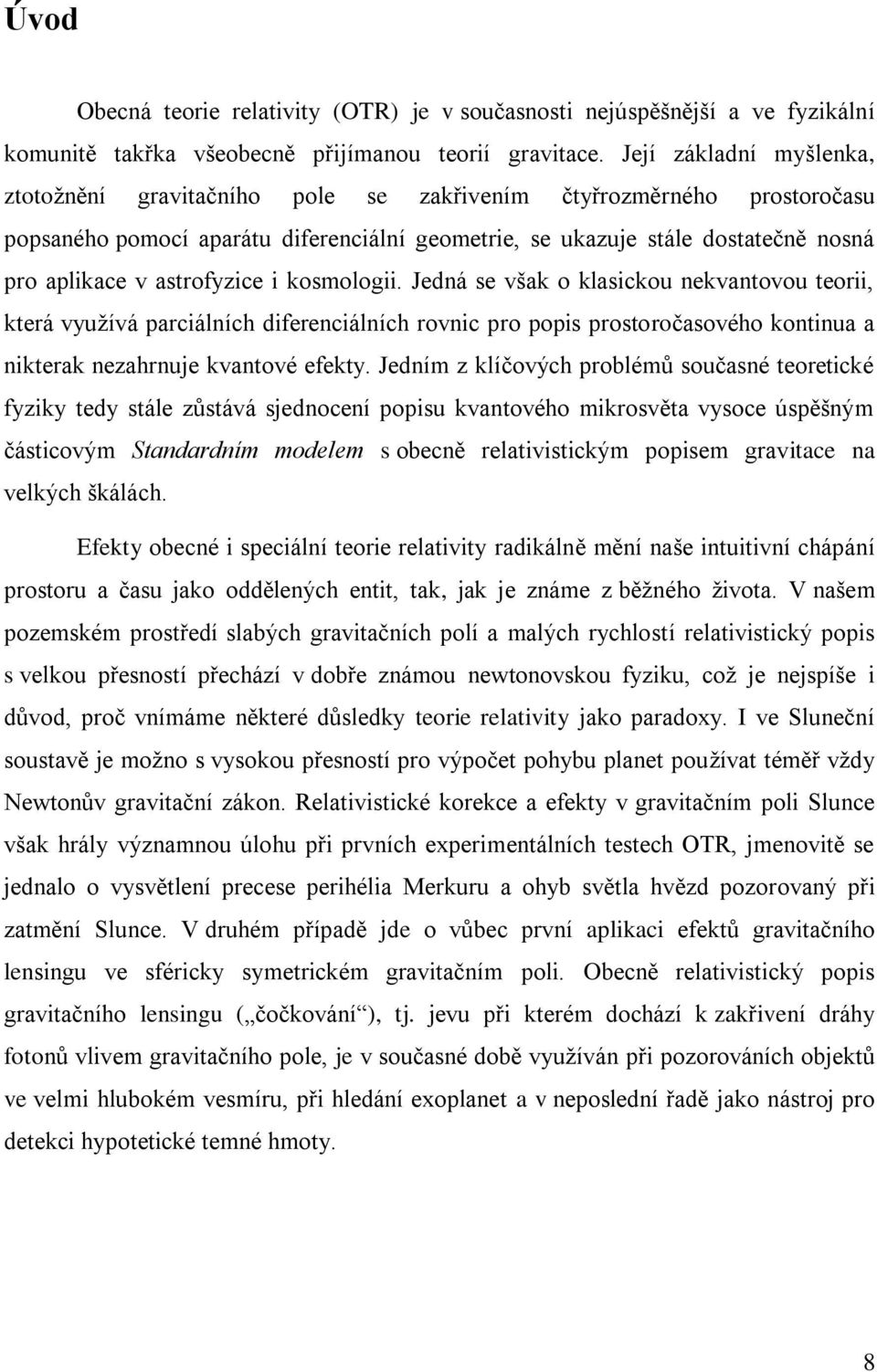 astrofyzice i kosmologii. Jedná se však o klasickou nekvantovou teorii, která využívá parciálních diferenciálních rovnic pro popis prostoročasového kontinua a nikterak nezahrnuje kvantové efekty.