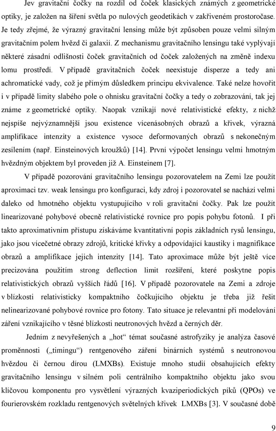 Z mechanismu gravitačního lensingu také vyplývají některé zásadní odlišnosti čoček gravitačních od čoček založených na změně indexu lomu prostředí.