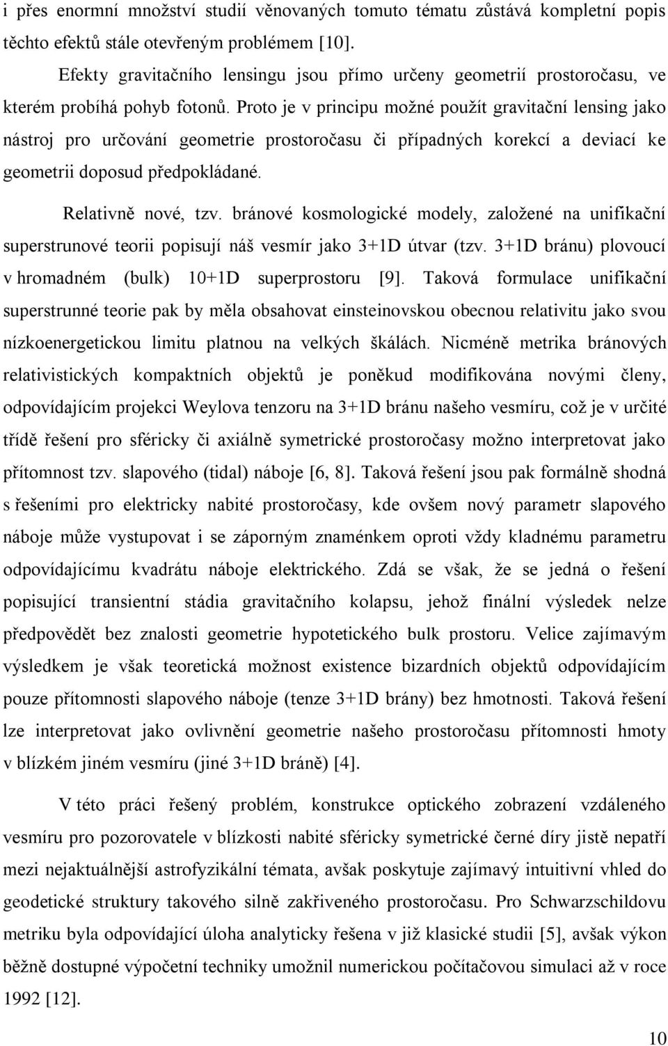 Proto je v principu možné použít gravitační lensing jako nástroj pro určování geometrie prostoročasu či případných korekcí a deviací ke geometrii doposud předpokládané. Relativně nové, tzv.