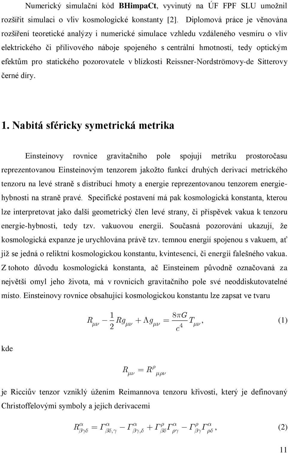 efektům pro statického pozorovatele v blízkosti Reissner-Nordströmovy-de Sitterovy černé díry. 1.