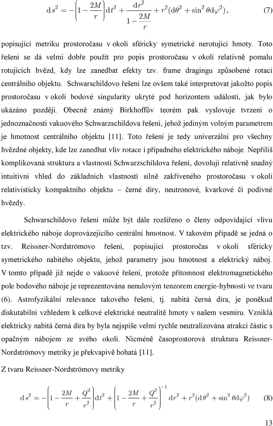 Schwarschildovo řešení lze ovšem také interpretovat jakožto popis prostoročasu v okolí bodové singularity ukryté pod horizontem událostí, jak bylo ukázáno později.