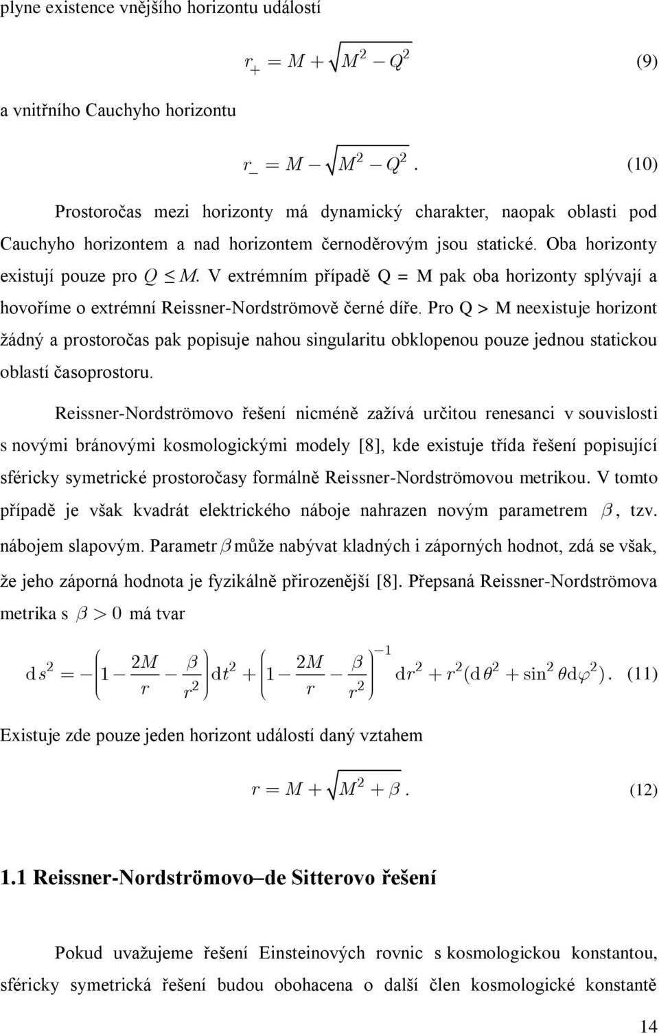 V extrémním případě Q = M pak oba horizonty splývají a hovoříme o extrémní Reissner-Nordströmově černé díře.