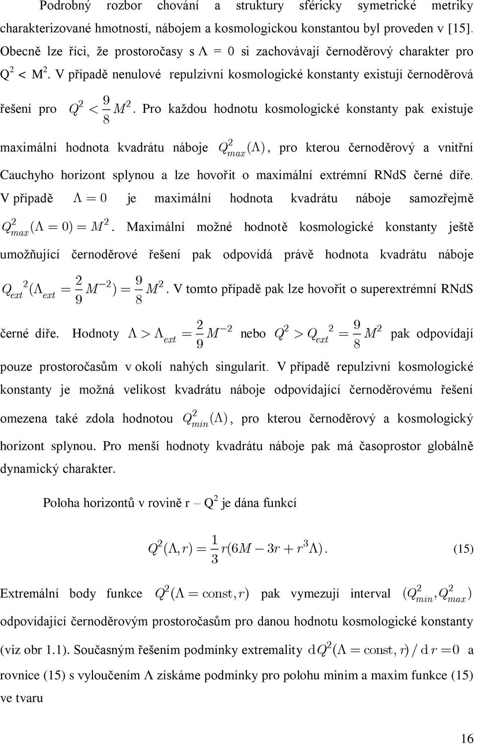 Pro každou hodnotu kosmologické konstanty pak existuje maximální hodnota kvadrátu náboje Qmax ( ), pro kterou černoděrový a vnitřní Cauchyho horizont splynou a lze hovořit o maximální extrémní RNdS