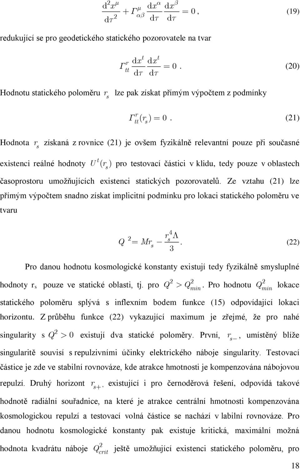 umožňujících existenci statických pozorovatelů. Ze vztahu (1) lze přímým výpočtem snadno získat implicitní podmínku pro lokaci statického poloměru ve tvaru Q 4 s r Mr s.