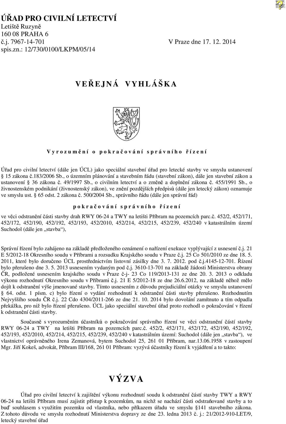 letecké stavby ve smyslu ustanovení 15 zákona č.183/2006 Sb., o územním plánování a stavebním řádu (stavební zákon), dále jen stavební zákon a ustanovení 36 zákona č. 49/1997 Sb.