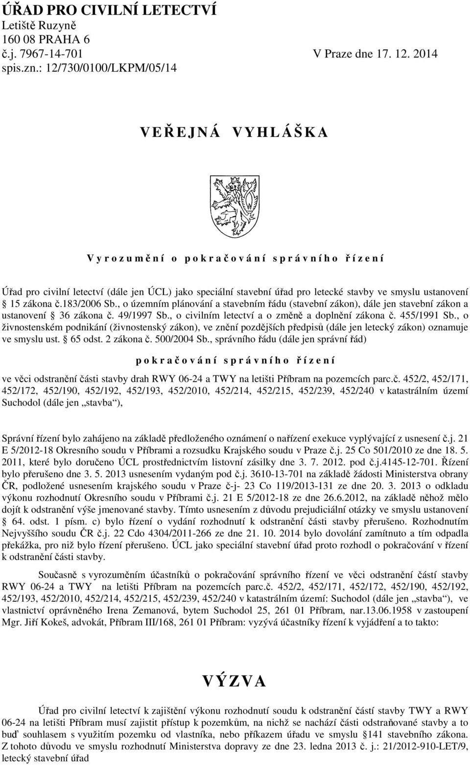 letecké stavby ve smyslu ustanovení 15 zákona č.183/2006 Sb., o územním plánování a stavebním řádu (stavební zákon), dále jen stavební zákon a ustanovení 36 zákona č. 49/1997 Sb.