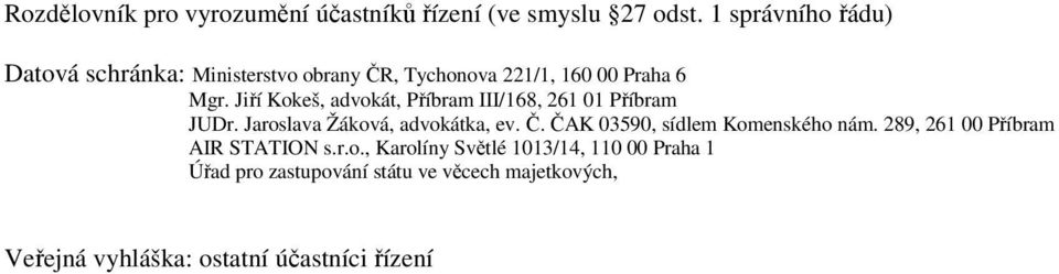 Jiří Kokeš, advokát, Příbram III/168, 261 01 Příbram JUDr. Jaroslava Žáková, advokátka, ev. Č.