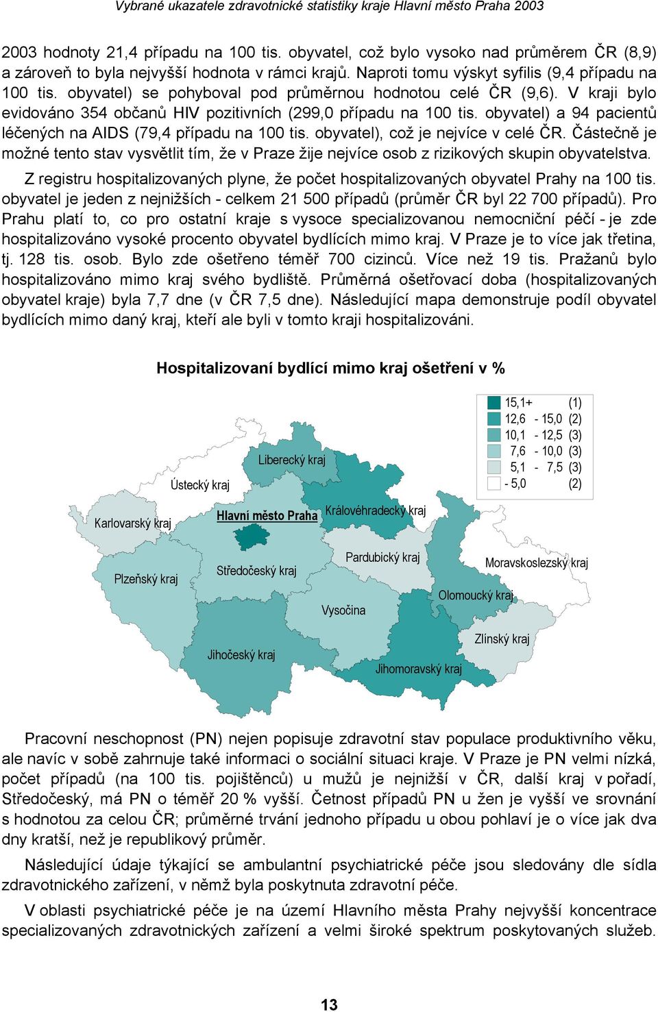 obyvatel) a 94 pacientů léčených na AIDS (79,4 případu na 100 tis. obyvatel), což je nejvíce v celé ČR.