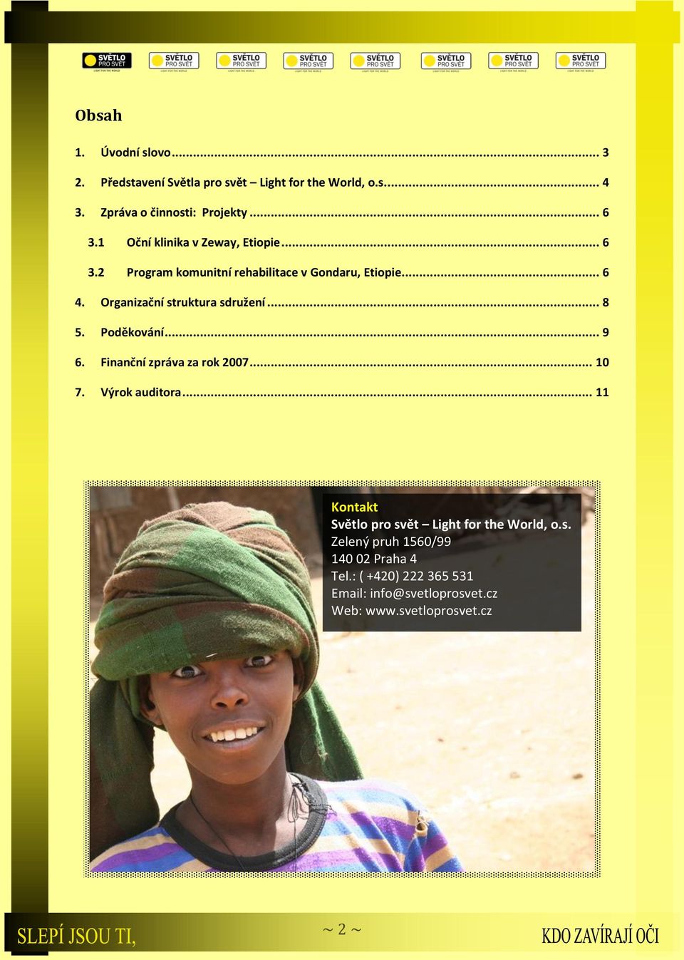 Organizační struktura sdružení... 8 5. Poděkování... 9 6. Finanční zpráva za rok 2007... 10 7. Výrok auditora.
