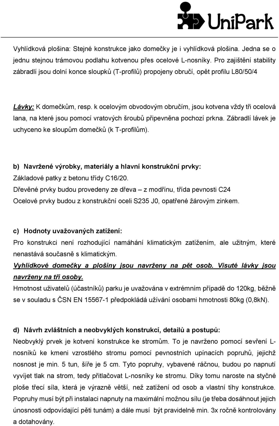 k ocelovým obvodovým obručím, jsou kotvena vždy tři ocelová lana, na které jsou pomocí vratových šroubů připevněna pochozí prkna. Zábradlí lávek je uchyceno ke sloupům domečků (k T-profilům).