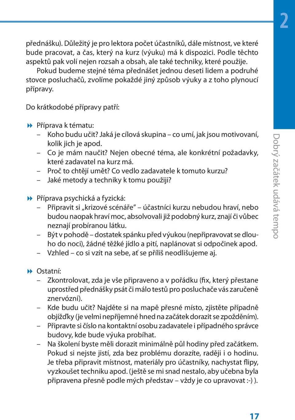 Pokud budeme stejné téma přednášet jednou deseti lidem a podruhé stovce posluchačů, zvolíme pokaždé jiný způsob výuky a z toho plynoucí přípravy.