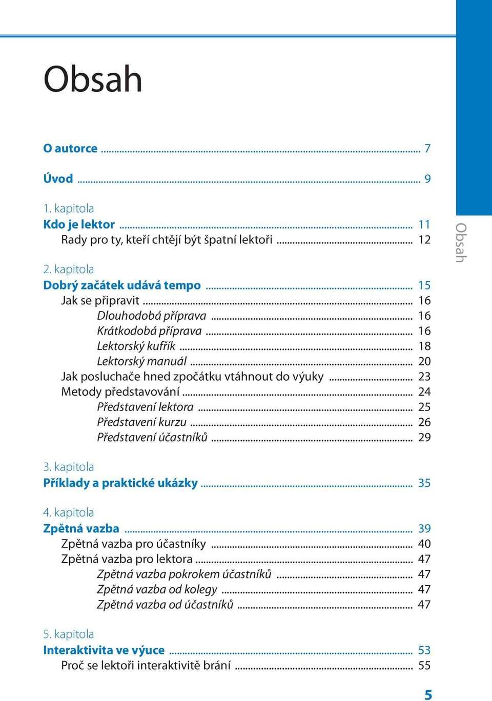 .. 24 Představení lektora... 25 Představení kurzu... 26 Představení účastníků... 29 Obsah 3. kapitola Příklady a praktické ukázky... 35 4. kapitola Zpětná vazba... 39 Zpětná vazba pro účastníky.