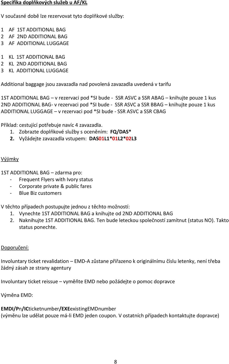 2ND ADDITIONAL BAG- v rezervaci pod *SI bude - SSR ASVC a SSR BBAG knihujte pouze 1 kus ADDITIONAL LUGGAGE v rezervaci pod *SI bude - SSR ASVC a SSR CBAG Příklad: cestující potřebuje navíc 4