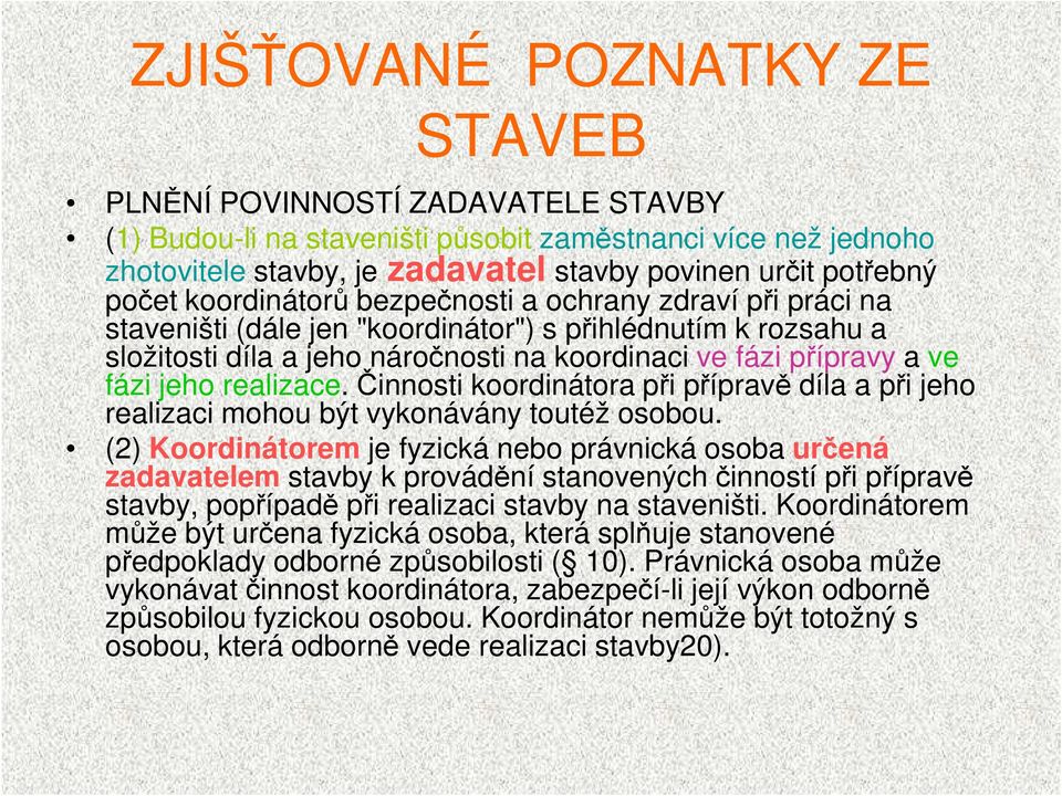 realizace. Činnosti koordinátora při přípravě díla a při jeho realizaci mohou být vykonávány toutéž osobou.