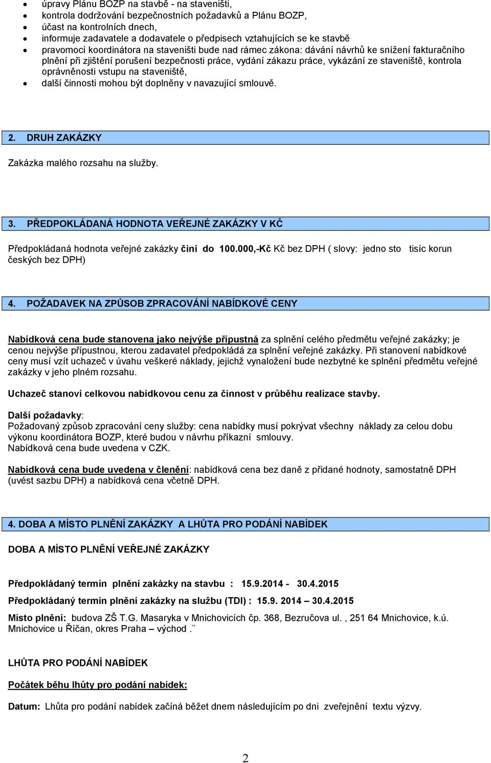 kontrola oprávněnosti vstupu na staveniště, další činnosti mohou být doplněny v navazující smlouvě. 2. DRUH ZAKÁZKY Zakázka malého rozsahu na služby. 3.