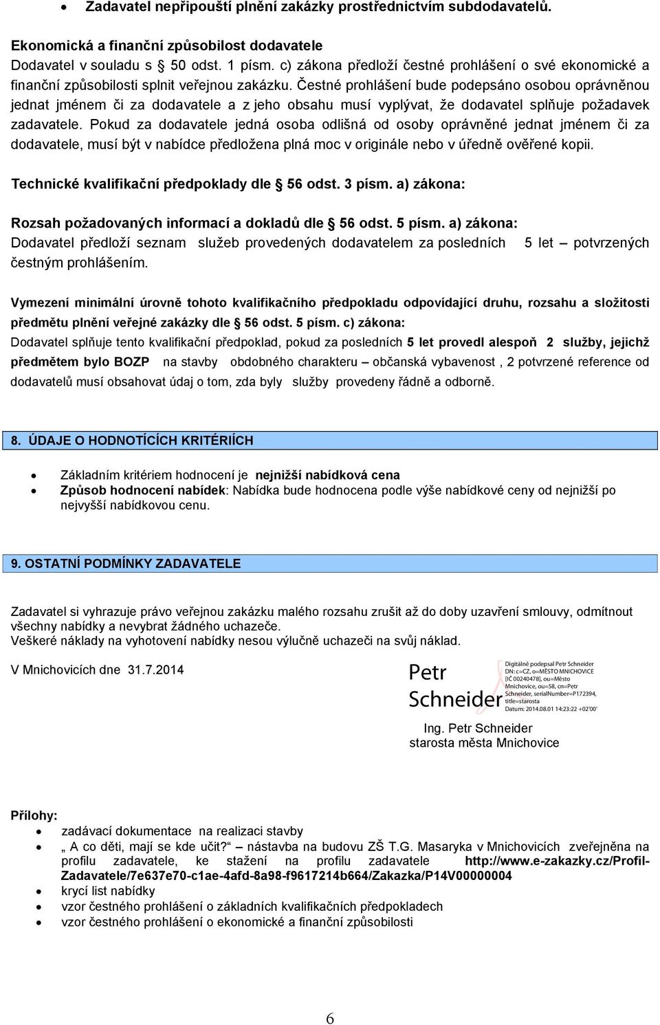 Čestné prohlášení bude podepsáno osobou oprávněnou jednat jménem či za dodavatele a z jeho obsahu musí vyplývat, že dodavatel splňuje požadavek zadavatele.