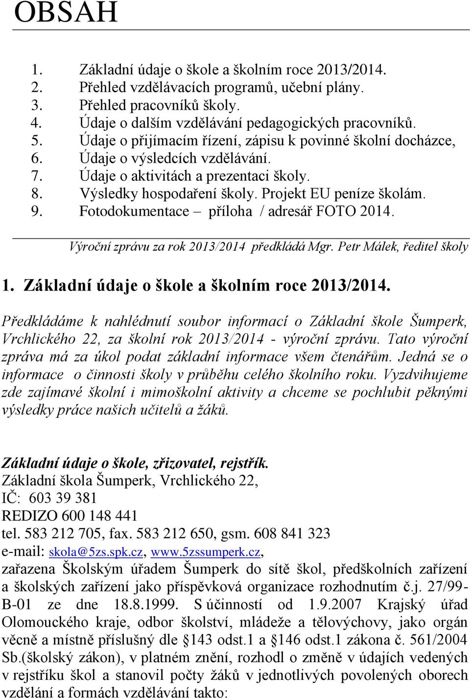 Fotodokumentace příloha / adresář FOTO 2014. Výroční zprávu za rok 2013/2014 předkládá Mgr. Petr Málek, ředitel školy 1. Základní údaje o škole a školním roce 2013/2014.