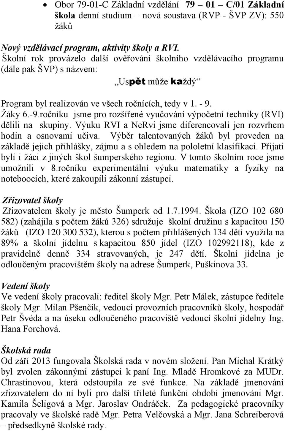 ročníku jsme pro rozšířené vyučování výpočetní techniky (RVI) dělili na skupiny. Výuku RVI a NeRvi jsme diferencovali jen rozvrhem hodin a osnovami učiva.