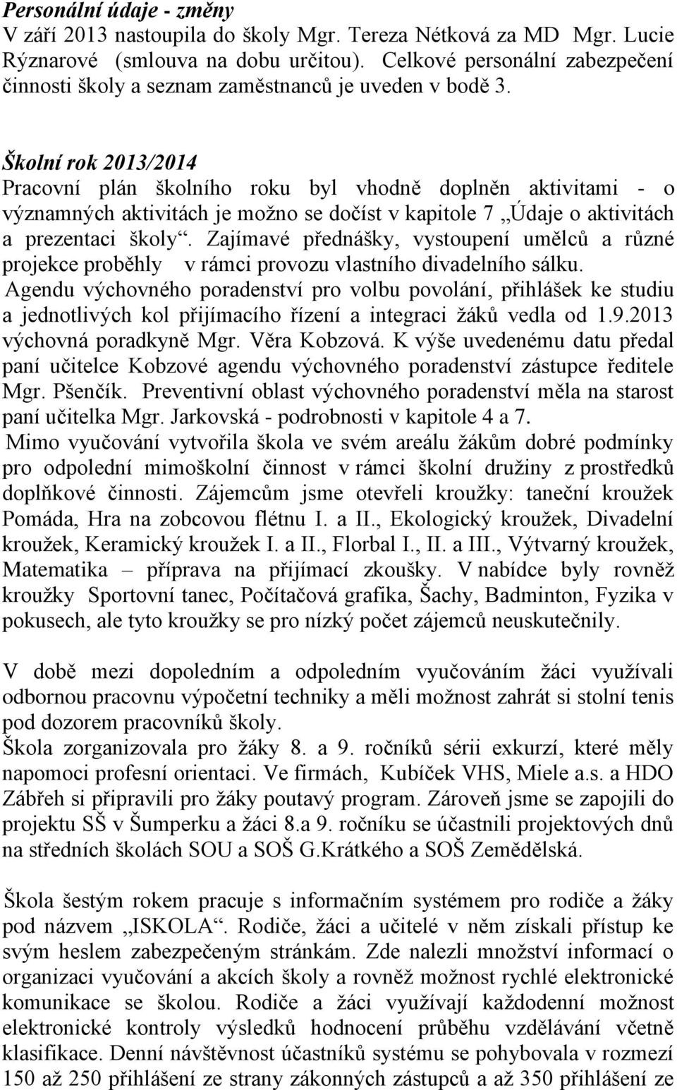 Školní rok 2013/2014 Pracovní plán školního roku byl vhodně doplněn aktivitami - o významných aktivitách je možno se dočíst v kapitole 7 Údaje o aktivitách a prezentaci školy.