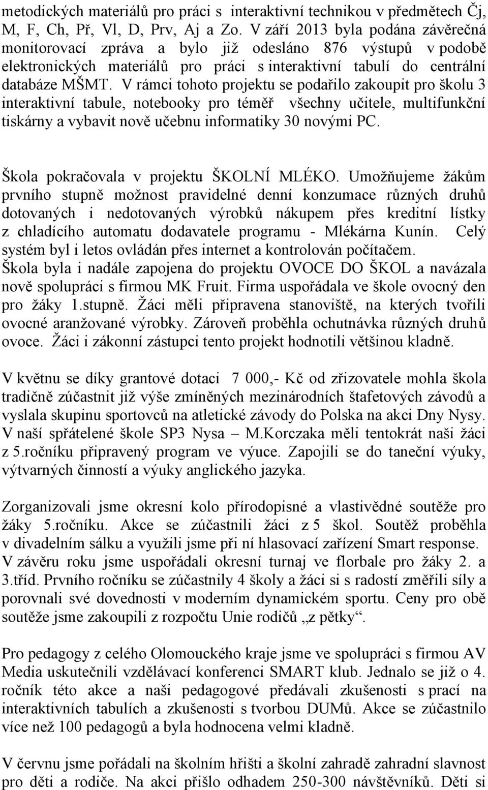 V rámci tohoto projektu se podařilo zakoupit pro školu 3 interaktivní tabule, notebooky pro téměř všechny učitele, multifunkční tiskárny a vybavit nově učebnu informatiky 30 novými PC.