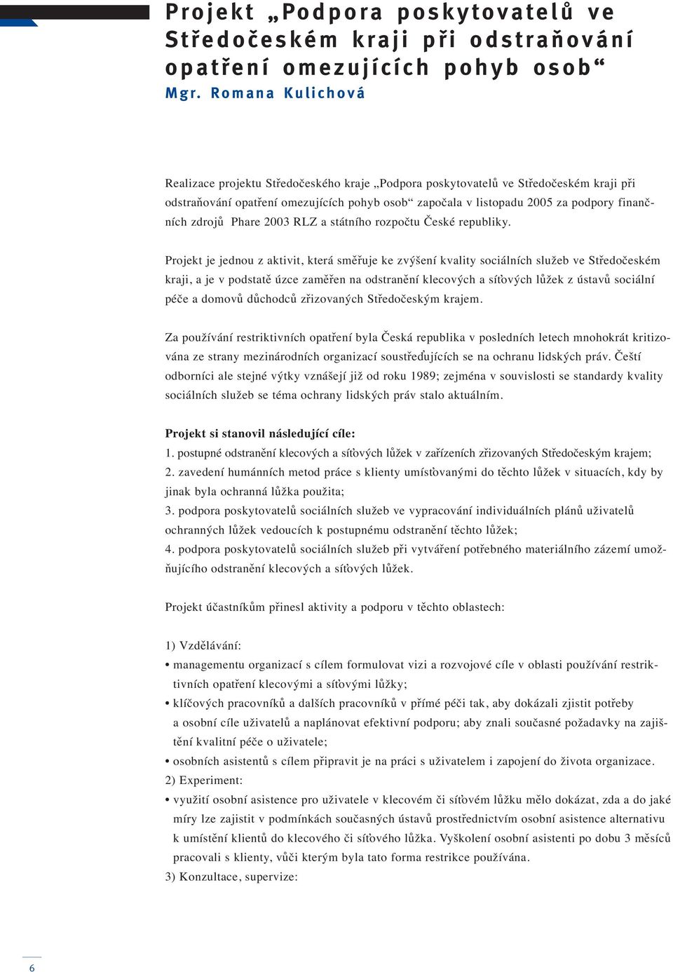 zdrojů Phare 2003 RLZ a státního rozpočtu České republiky.