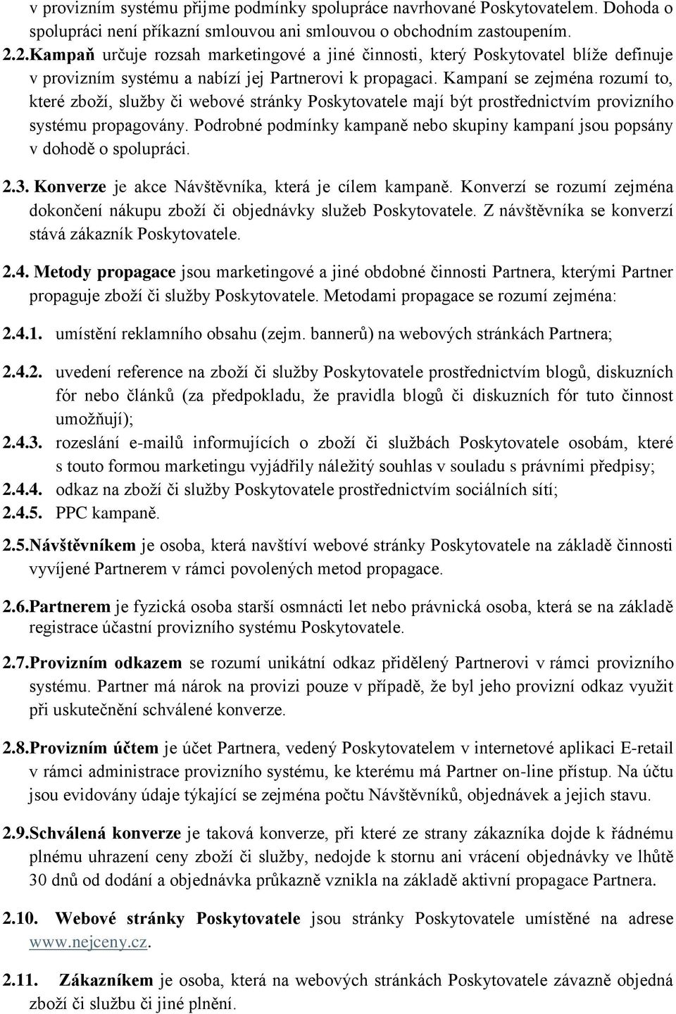 Kampaní se zejména rozumí to, které zboží, služby či webové stránky Poskytovatele mají být prostřednictvím provizního systému propagovány.