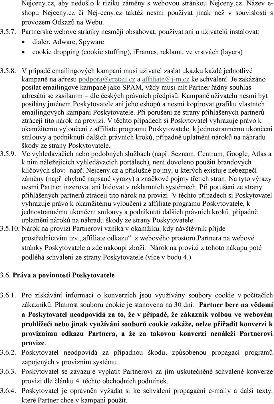 V případě emailingových kampaní musí uživatel zaslat ukázku každé jednotlivé kampaně na adresu podpora@eretail.cz a affiliate@j-m.cz ke schválení.