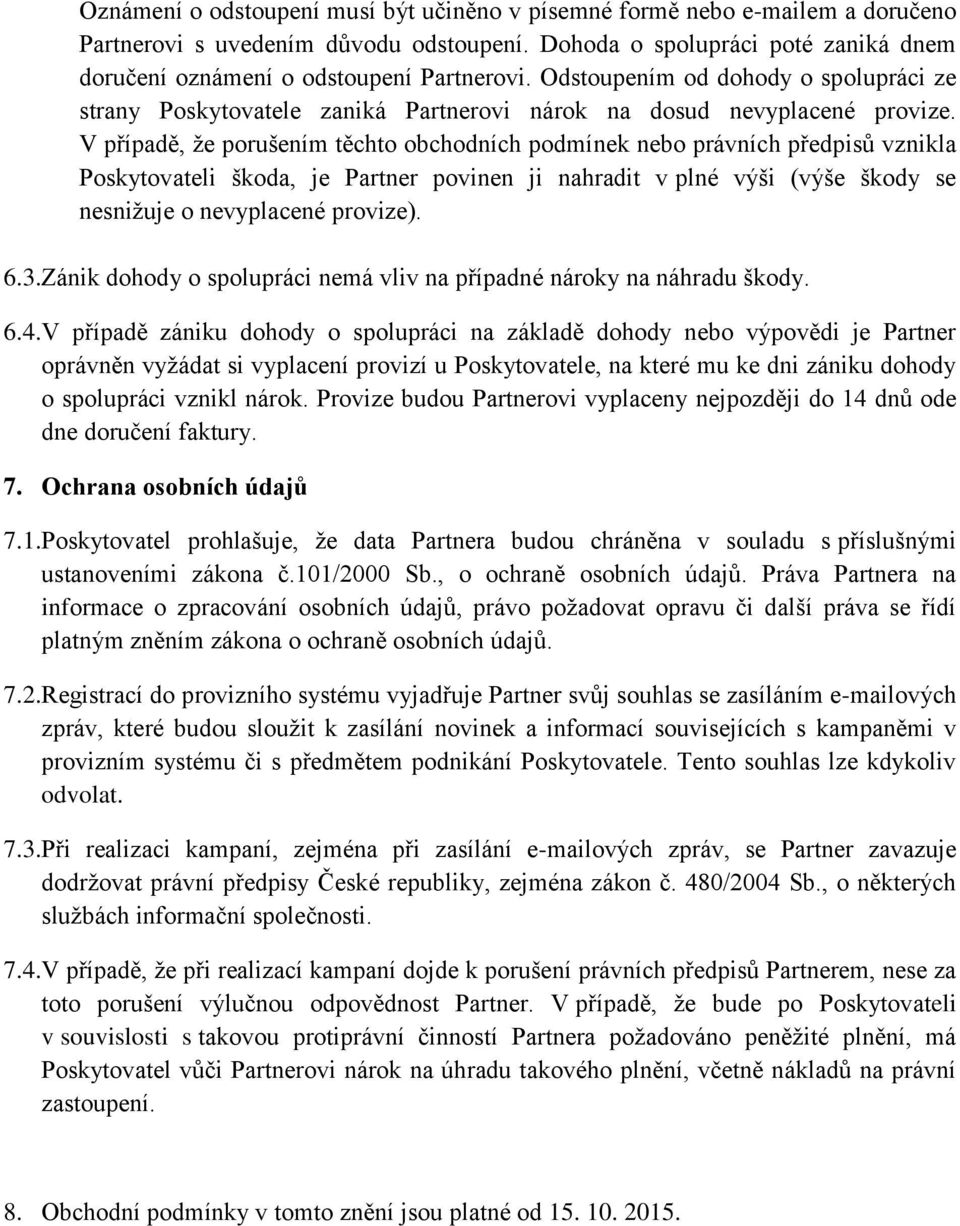 V případě, že porušením těchto obchodních podmínek nebo právních předpisů vznikla Poskytovateli škoda, je Partner povinen ji nahradit v plné výši (výše škody se nesnižuje o nevyplacené provize). 6.3.