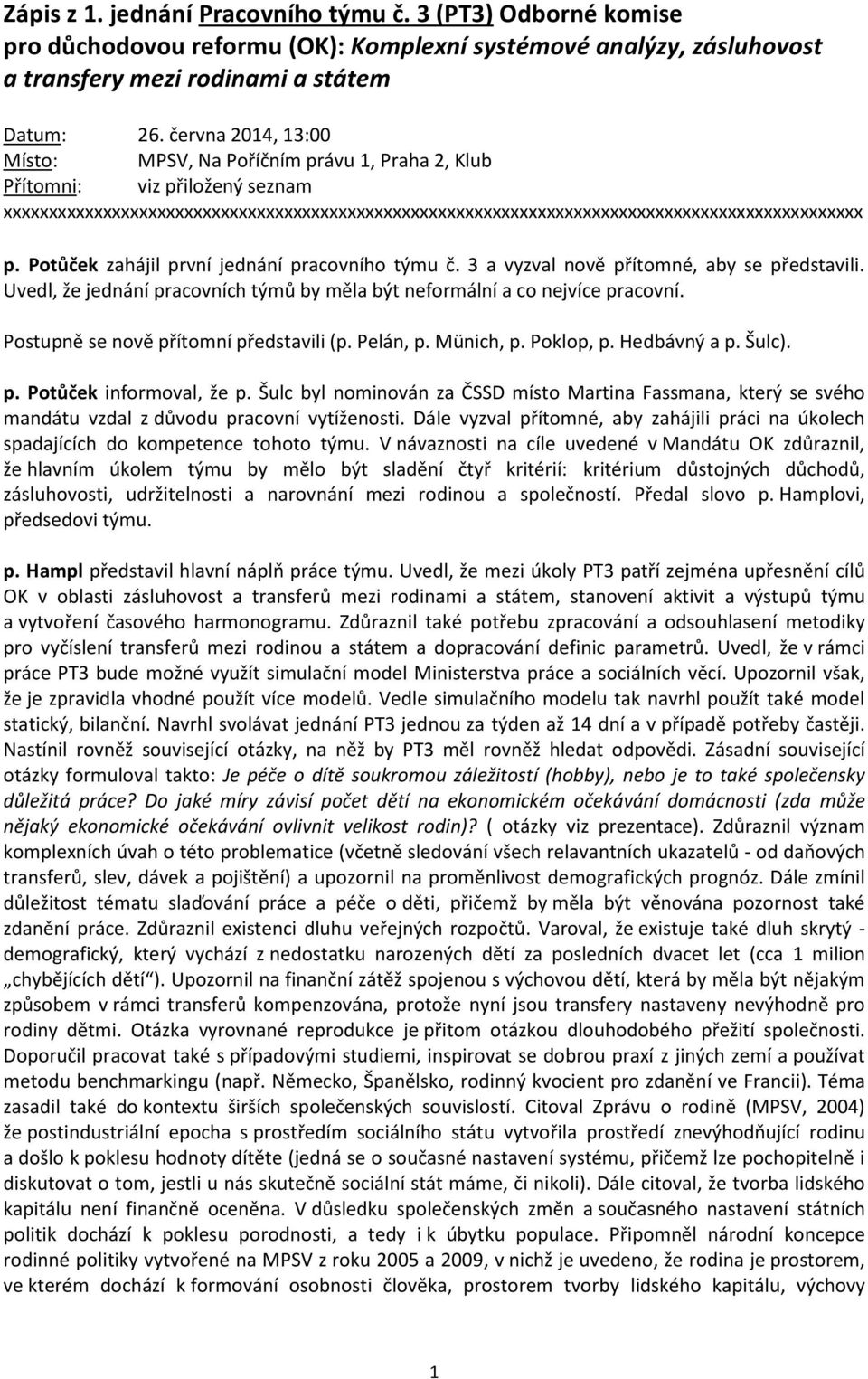 Potůček zahájil první jednání pracovního týmu č. 3 a vyzval nově přítomné, aby se představili. Uvedl, že jednání pracovních týmů by měla být neformální a co nejvíce pracovní.